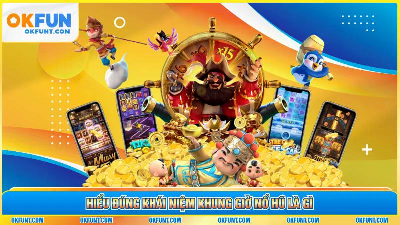 Hiểu đúng khái niệm khung giờ nổ hũ là gì