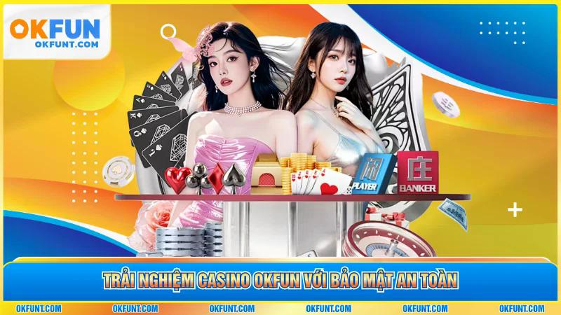Trải nghiệm casino OKFUN với bảo mật an toàn